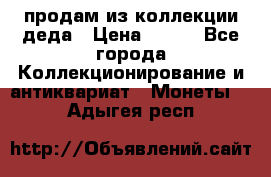 продам из коллекции деда › Цена ­ 100 - Все города Коллекционирование и антиквариат » Монеты   . Адыгея респ.